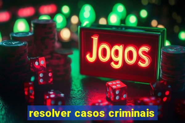 resolver casos criminais